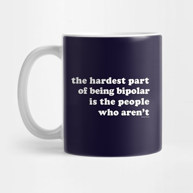 The Hardest Part of Being Bipolar by PositivelyCrazy